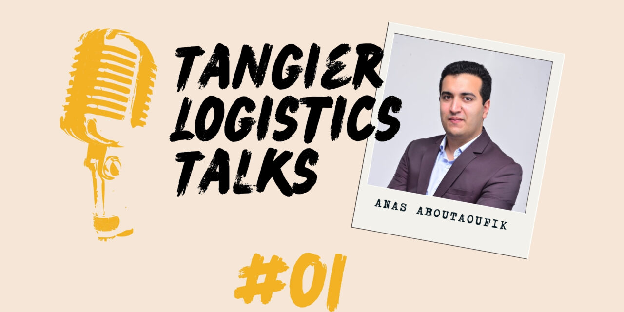 #01 Tangier Logistics Talks : avec Anas ABOUTAOUFIK